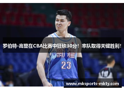 罗伯特-高登在CBA比赛中狂砍30分！率队取得关键胜利！