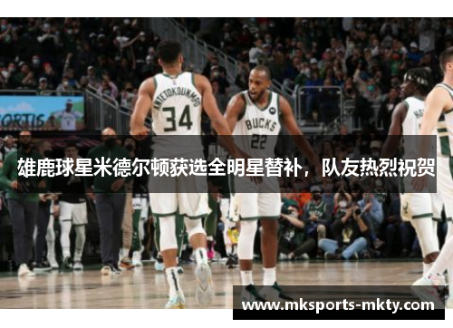 雄鹿球星米德尔顿获选全明星替补，队友热烈祝贺
