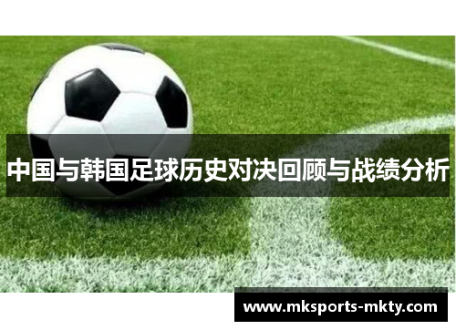 中国与韩国足球历史对决回顾与战绩分析