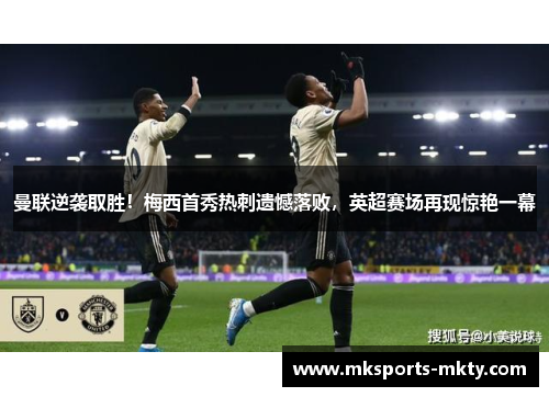 曼联逆袭取胜！梅西首秀热刺遗憾落败，英超赛场再现惊艳一幕