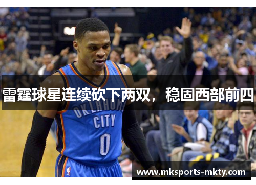 雷霆球星连续砍下两双，稳固西部前四