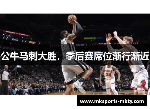 公牛马刺大胜，季后赛席位渐行渐近