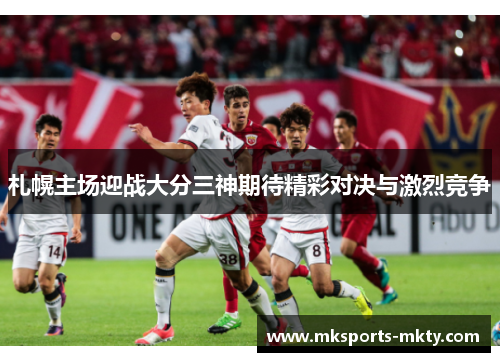 札幌主场迎战大分三神期待精彩对决与激烈竞争