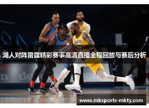 湖人对阵雷霆精彩赛事高清直播全程回放与赛后分析