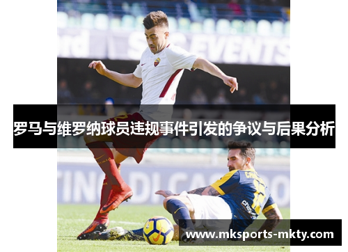 罗马与维罗纳球员违规事件引发的争议与后果分析