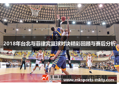 2018年台北与菲律宾篮球对决精彩回顾与赛后分析